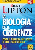Bruce H. Lipton - La biologia delle credenze. Come il pensiero influenza il DNA e ogni cellula (2019)