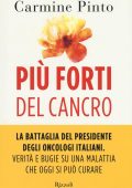 Carmine Pinto - Piu forti del cancro. La battaglia del presidente degli oncologi italiani. Verità e bugie su una malattia che oggi si può curare  (2017)