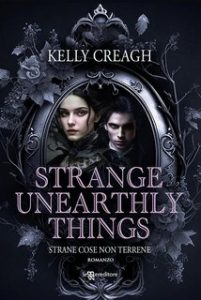 Kelly Creagh – Strange Unearthly Things. Strane cose non terrene (2024)