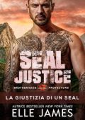 Elle James - Brotherhood Protectors Vol. 13. SEAL Justice: La giustizia di un SEAL (2024)
