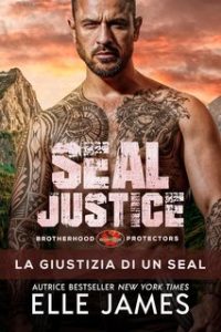 Elle James – Brotherhood Protectors Vol. 13. SEAL Justice: La giustizia di un SEAL (2024)