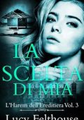 Lucy Felthouse - L'Harem dell'Ereditiera Vol. 3. La Scelta di Mia (2024)