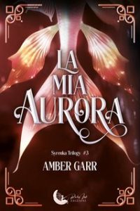 Amber Garr – Syrenka Trilogy Vol. 3. La mia aurora (2024)