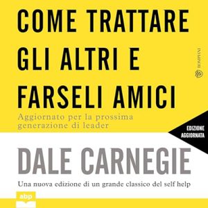 Dale Carnegie – Come trattare gli altri e farseli amici – Aggiornato per la prossima generazione di leader (2024) (mp3 – 128 kbps)