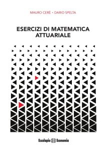 Mauro Cerè, Dario Spelta – Esercizi di Matematica Attuariale (2020)