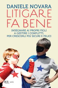 Daniele Novara – Litigare fa bene. Insegnare ai propri figli a gestire i conflitti, percrescerli più sicuri e felici (2015)