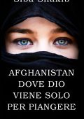 Siba Shakib - Afghanistan, dove Dio viene solo per piangere (2014)