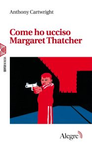 Anthony Cartwright – Come ho ucciso Margaret Thatcher (2024)