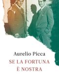 Aurelio Picca - Se la fortuna è nostra (2011)