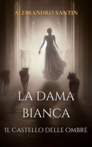 Alessandro Santin – La Dama Bianca. Il Castello delle Ombre (2024)
