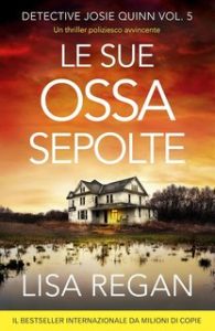Lisa Regan – Detective Josie Quinn Vol. 5. Le sue ossa sepolte (2024)