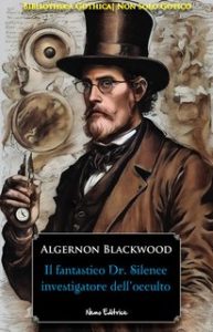 Algernon Blackwood – Il fantastico Dr. Silence, investigatore dell’occulto (2024)