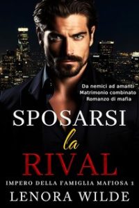 Lenora Wilde – Impero della Famiglia Mafiosa 1. Sposarsi la Rivale (2024)