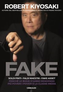 Robert T. Kiyosaki – Fake. Soldi finti. Falsi maestri. Fake asset (2020)