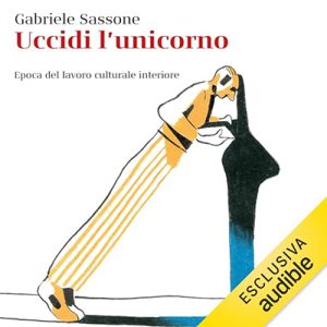 Gabriele Sassone – Uccidi l’unicorno꞉ Epoca del lavoro culturale interiore (2024) (mp3 – 128 kbps)