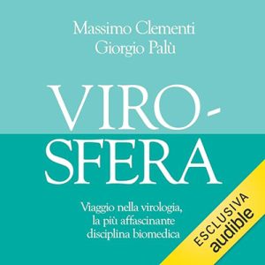 Massimo Clementi, Giorgio Palù – Virosfera Viaggio nella virologia, la più affascinante disciplina biomedica (2024) (mp3 – 128 kbps)