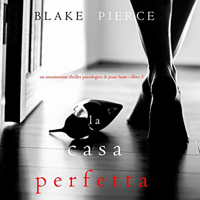 Blake Pierce – La Casa Perfetta꞉ Un emozionante thriller psicologico di Jessie Hunt 3 (2020) (mp3 – 128 kbps)
