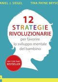 Daniel J. Siegel, Tina Payne Bryson - 12 strategie rivoluzionarie per favorire lo sviluppo mentale del bambino (2024) (mp3 - 128 kbps)