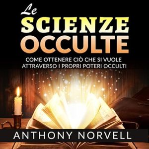 Anthony Norvell – Le Scienze Occulte꞉ Come ottenere ciò che si vuole attraverso i Poteri occulti (2024) (mp3 – 128 kbps)