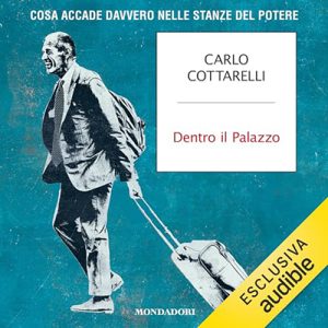Carlo Cottarelli, Beppe Cottafavi – Dentro il palazzo꞉ Cosa accade davvero nelle stanze del potere (2024) (mp3 – 128 kbps)