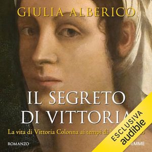 Giulia Alberico – Il segreto di Vittoria꞉ La misteriosa relazione tra Vittoria Colonna e Michelangelo (2024) (mp3 – 128 kbps)