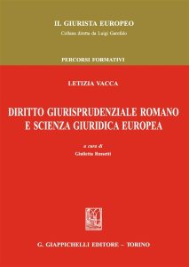 Letizia Vacca Giulietta Rossetti – Diritto giurisprudenziale romano e scienza giuridica europea (2017) PDF