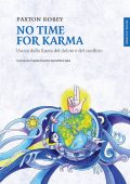 Robey Paxton - No time for karma. Uscire dalla ruota del dolore e del conflitto (2012)