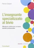 Gaspari Patrizia - L'insegnante specializzato al bivio. Riflessioni critiche per un nuovo identikit professionale (2015) PDF