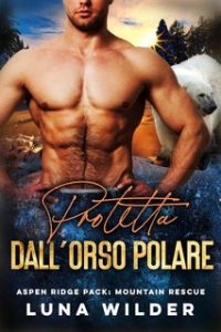 Luna Wilder – Aspen Ridge Pack: Mountain Rescue Vol. 4. Protetta dall’Orso polare (2024)