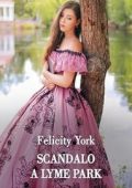 Felicity York - Scandali nell'alta societa 01. Scandalo a Lyme Park (2023