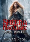 Megan Ryse - Sheena MacClare. Cuore ribelle (2024)