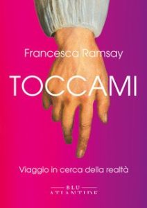Francesca Ramsay – Toccami. Viaggio in cerca della realtà (2024)