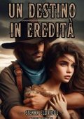 Sienna Eldridge - Western Romantico Italiano Vol. 1. Un destino in eredità (2024)