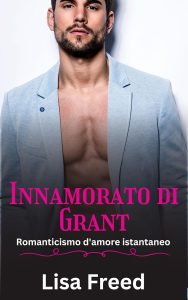 Lisa Freed – Amare Lui Vol. 1. Innamorato Di Grant (2024)