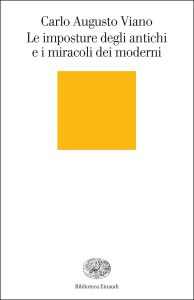 Carlo Augusto Viano – Le imposture degli antichi e i miracoli dei moderni (2016)
