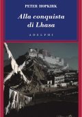Peter Hopkirk - Alla conquista di Lhasa (2008)