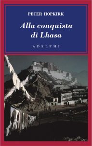 Peter Hopkirk – Alla conquista di Lhasa (2008)