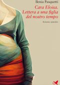 Ilenia Pasquetti - Cara Eloisa. Lettera a una figlia del nostro tempo (2024)