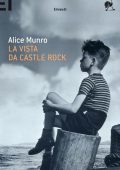 Alice Munro - La vista da Castle Rock (2010)