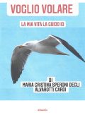Maria Cristina Speroni Degli Alvarotti - Voglio volare. La mia vita la guido io (2024)