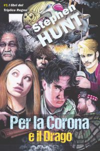 Stephen Hunt – Del Triplice Regno Vol. 1. Per la Corona e il Drago (2024)