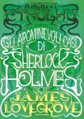 James Lovegrove - Archivi Cthulhu. Gli abominevoli casi di Sherlock Holmes (2024)