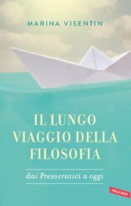 Marina Visentin – Il lungo viaggio della filosofia. Dai presocratici ad oggi (2014)