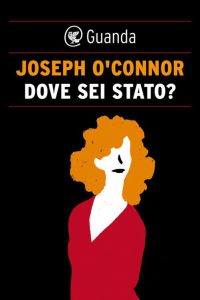 Joseph O’Connor – Dove sei stato? (2014)