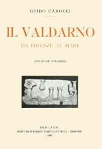 Guido Carocci – Il Valdarno da Firenze al mare (1906) Illustrato