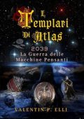 Valentin P. Elli - I Templari di Atlas. 2039 La Guerra delle Macchine Pensanti (2024)