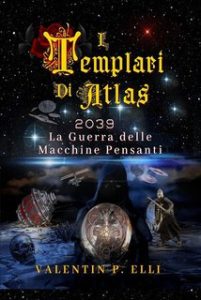 Valentin P. Elli – I Templari di Atlas. 2039 La Guerra delle Macchine Pensanti (2024)