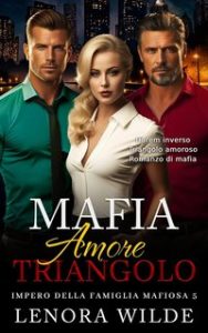 Lenora Wilde – Impero della famiglia mafiosa Vol. 5. Mafia Amore Triangolo (2024)