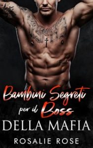 Rosalie Rose – I Don Mafiosi Possessivi Vol. 3. Bambini Segreti per il Boss della Mafia (2024)