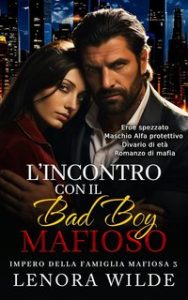 Lenora Wilde – Impero della famiglia mafiosa Vol. 3. L’incontro con il Bad Boy Mafioso (2024)
